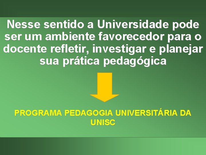 Nesse sentido a Universidade pode ser um ambiente favorecedor para o docente refletir, investigar