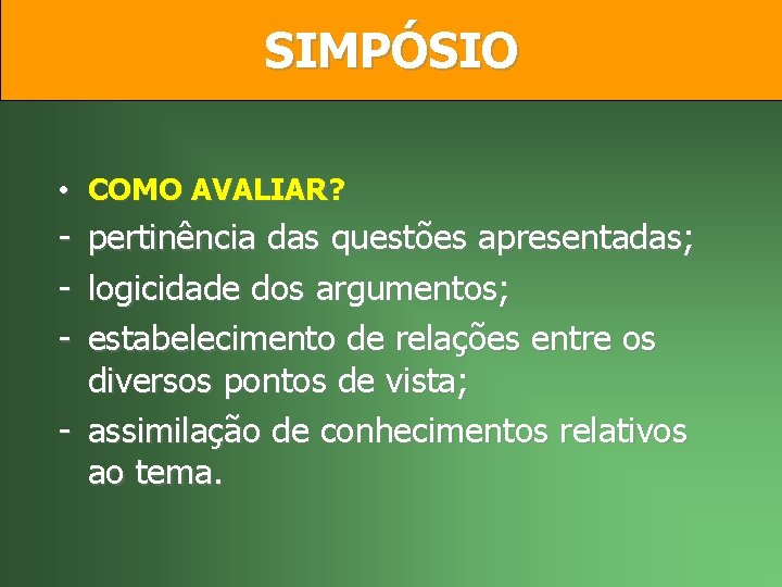 SIMPÓSIO • COMO AVALIAR? - pertinência das questões apresentadas; logicidade dos argumentos; estabelecimento de