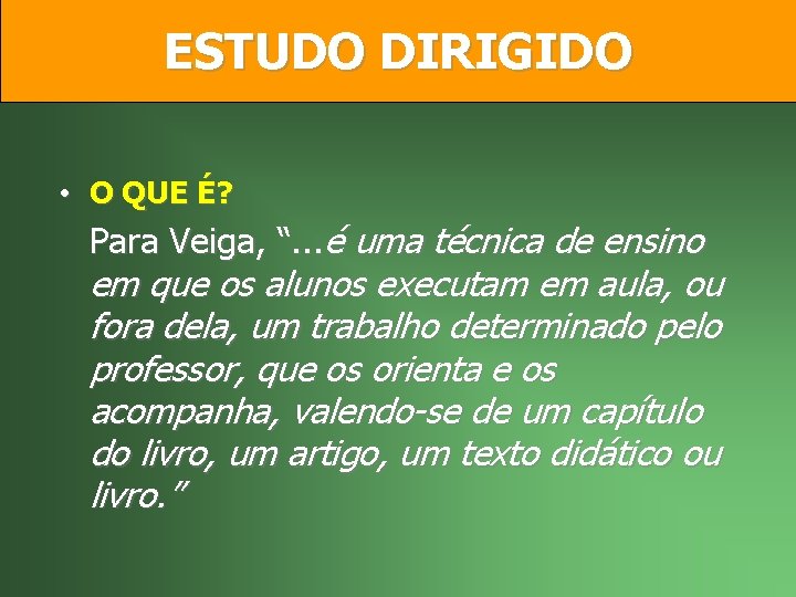 ESTUDO DIRIGIDO • O QUE É? Para Veiga, “. . . é uma técnica