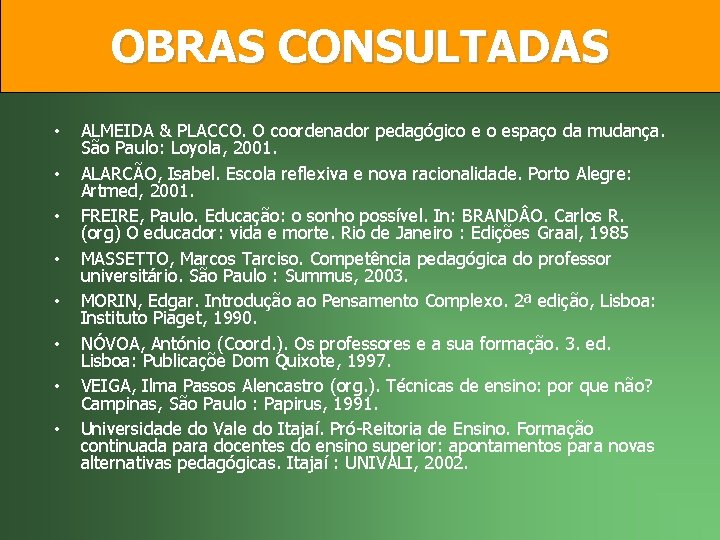 OBRAS CONSULTADAS • • ALMEIDA & PLACCO. O coordenador pedagógico e o espaço da