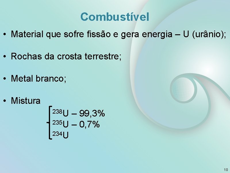 Combustível • Material que sofre fissão e gera energia – U (urânio); • Rochas