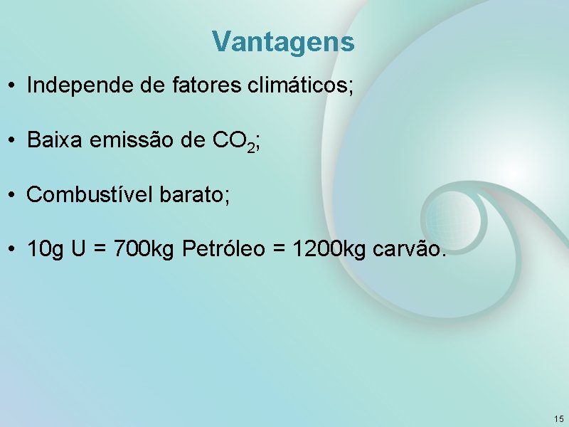 Vantagens • Independe de fatores climáticos; • Baixa emissão de CO 2; • Combustível