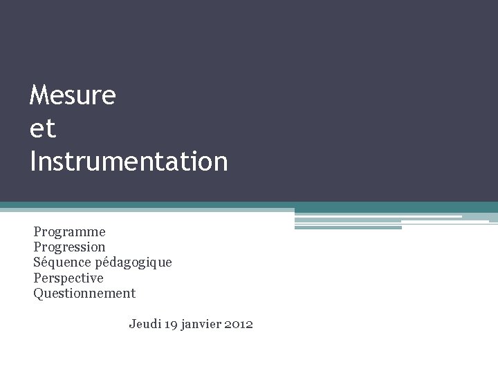 Mesure et Instrumentation Programme Progression Séquence pédagogique Perspective Questionnement Jeudi 19 janvier 2012 