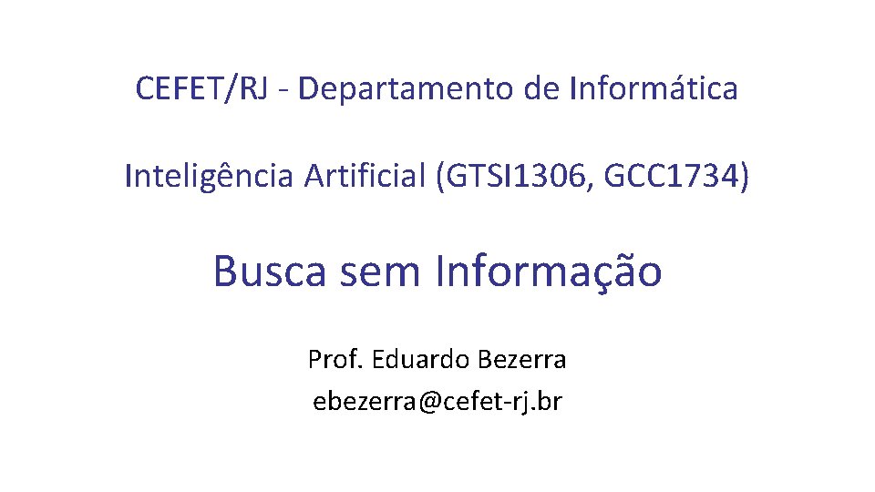 CEFET/RJ - Departamento de Informática Inteligência Artificial (GTSI 1306, GCC 1734) Busca sem Informação
