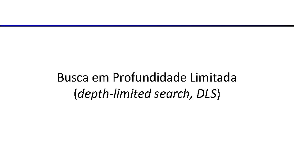Busca em Profundidade Limitada (depth-limited search, DLS) 