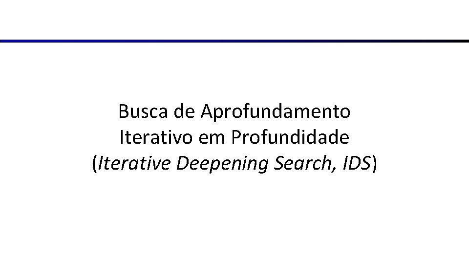 Busca de Aprofundamento Iterativo em Profundidade (Iterative Deepening Search, IDS) 
