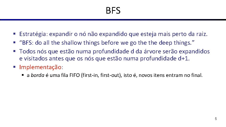 BFS § Estratégia: expandir o nó não expandido que esteja mais perto da raiz.