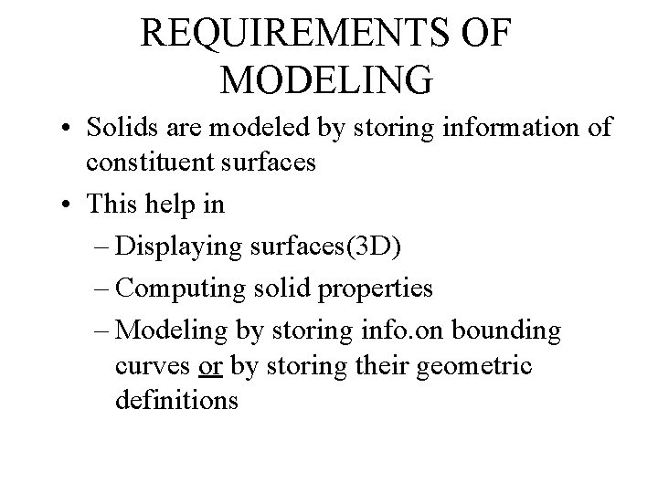 REQUIREMENTS OF MODELING • Solids are modeled by storing information of constituent surfaces •
