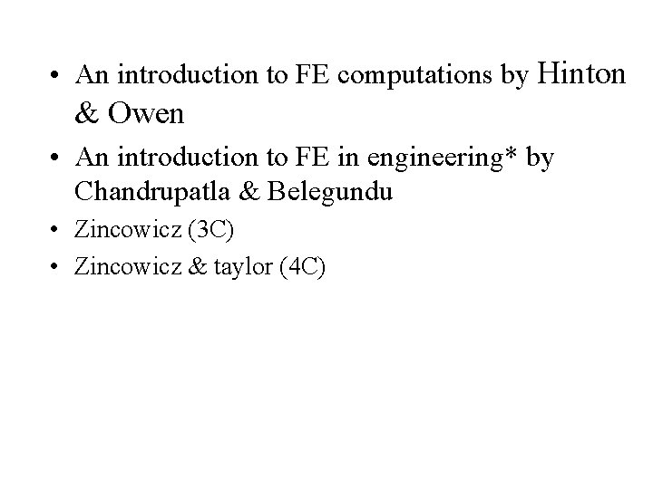  • An introduction to FE computations by Hinton & Owen • An introduction