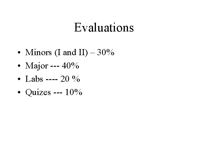 Evaluations • • Minors (I and II) – 30% Major --- 40% Labs ----