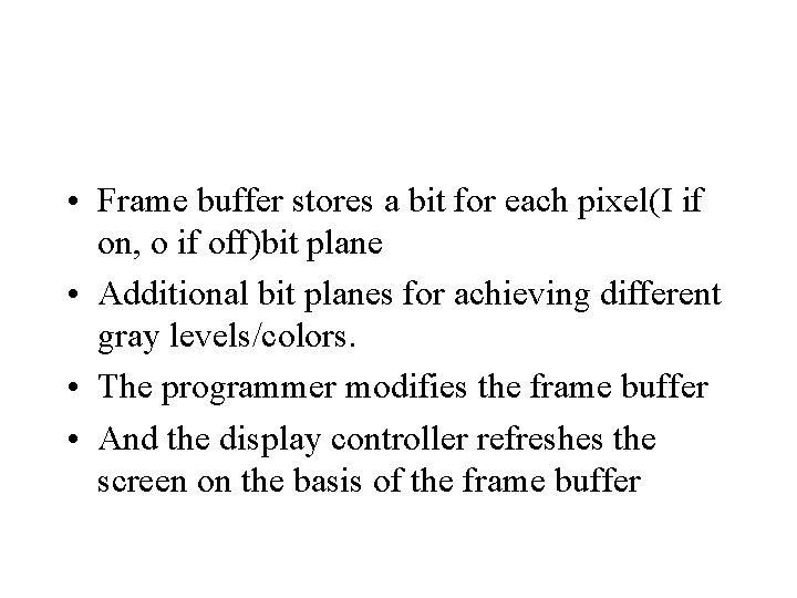  • Frame buffer stores a bit for each pixel(I if on, o if