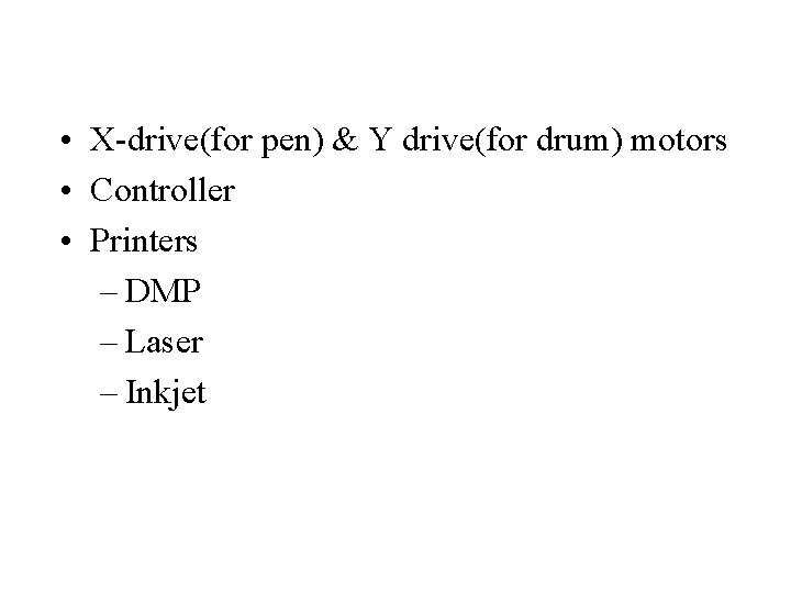  • X-drive(for pen) & Y drive(for drum) motors • Controller • Printers –