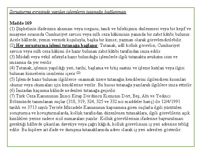 Soruşturma evresinde yapılan işlemlerin tutanağa bağlanması Madde 169 (1) Şüphelinin ifadesinin alınması veya sorgusu,