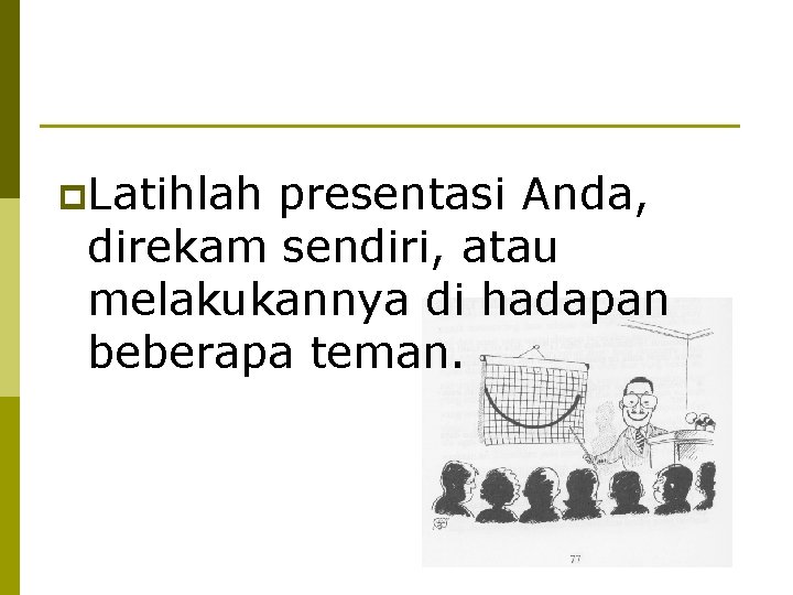 p. Latihlah presentasi Anda, direkam sendiri, atau melakukannya di hadapan beberapa teman. 