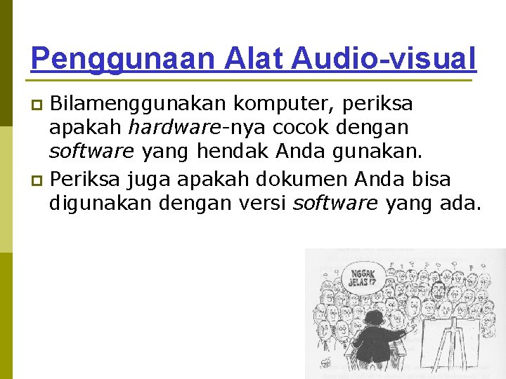 Penggunaan Alat Audio-visual Bilamenggunakan komputer, periksa apakah hardware-nya cocok dengan software yang hendak Anda