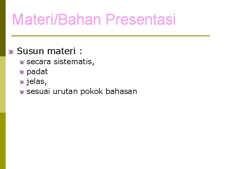 Materi/Bahan Presentasi Susun materi : secara sistematis, padat jelas, sesuai urutan pokok bahasan 