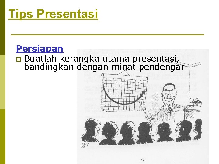 Tips Presentasi Persiapan p Buatlah kerangka utama presentasi, bandingkan dengan minat pendengar 