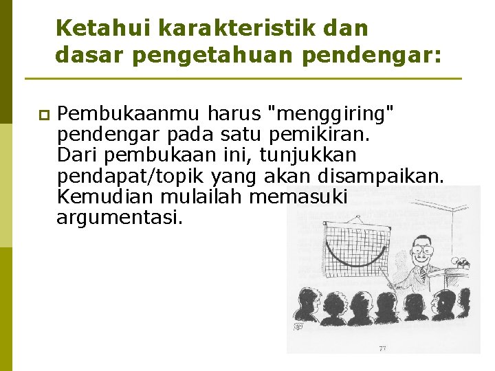 Ketahui karakteristik dan dasar pengetahuan pendengar: p Pembukaanmu harus "menggiring" pendengar pada satu pemikiran.