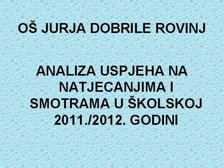 OŠ JURJA DOBRILE ROVINJ ANALIZA USPJEHA NA NATJECANJIMA I SMOTRAMA U ŠKOLSKOJ 2011. /2012.