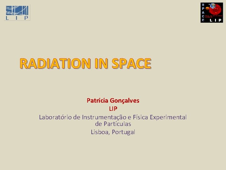 RADIATION IN SPACE Patrícia Gonçalves LIP Laboratório de Instrumentação e Física Experimental de Partículas