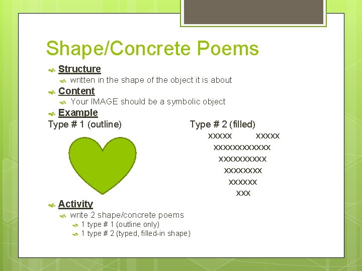 Shape/Concrete Poems Structure written in the shape of the object it is about Content