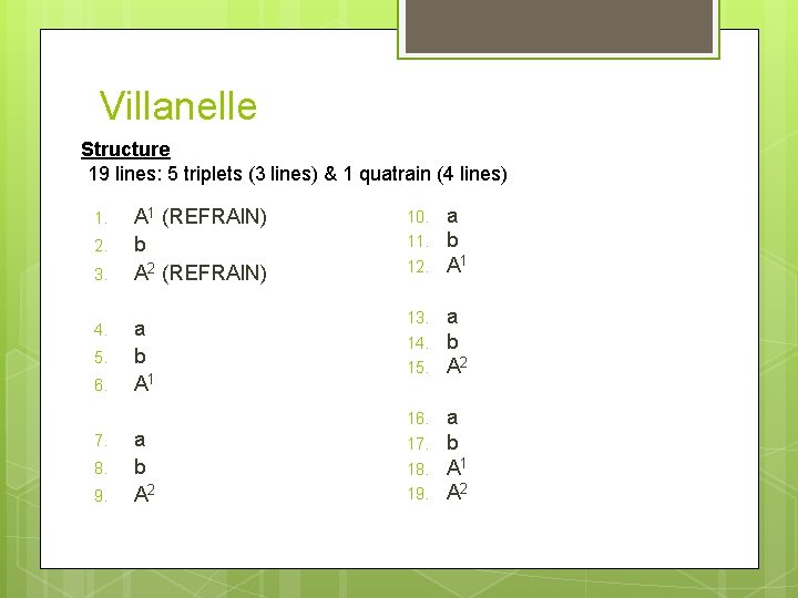 Villanelle Structure 19 lines: 5 triplets (3 lines) & 1 quatrain (4 lines) 1.