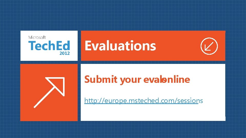 Evaluations Submit your evals online http: //europe. msteched. com/sessions 