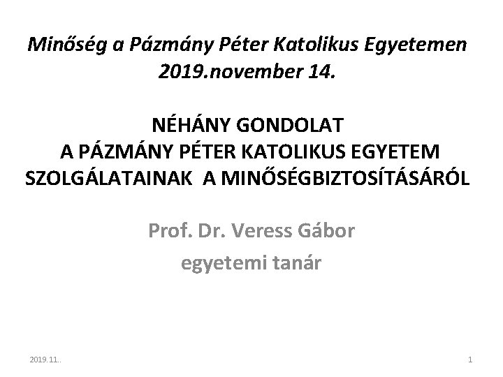 Minőség a Pázmány Péter Katolikus Egyetemen 2019. november 14. NÉHÁNY GONDOLAT A PÁZMÁNY PÉTER