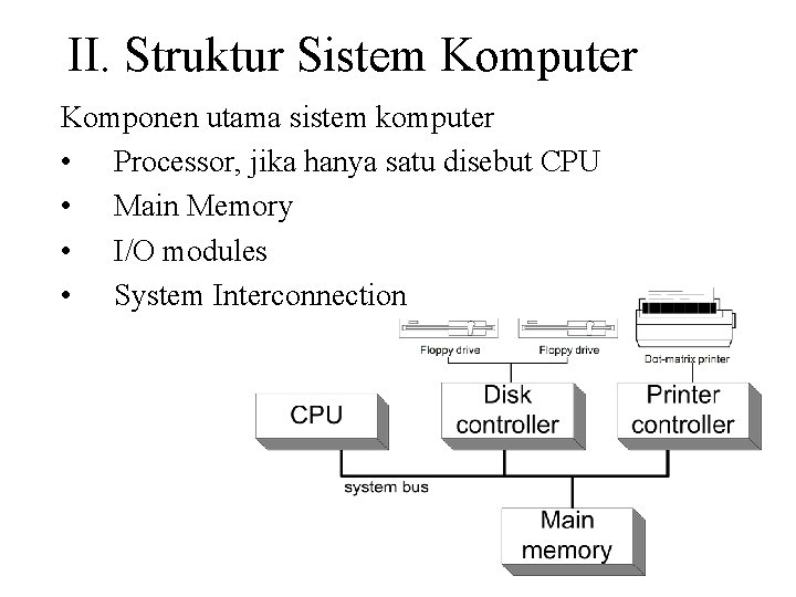II. Struktur Sistem Komputer Komponen utama sistem komputer • Processor, jika hanya satu disebut