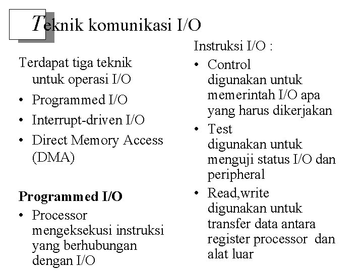 Teknik komunikasi I/O Terdapat tiga teknik untuk operasi I/O • Programmed I/O • Interrupt-driven