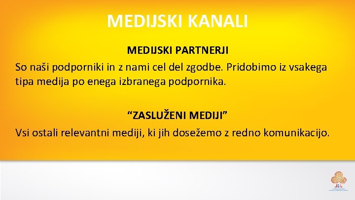MEDIJSKI KANALI MEDIJSKI PARTNERJI So naši podporniki in z nami cel del zgodbe. Pridobimo
