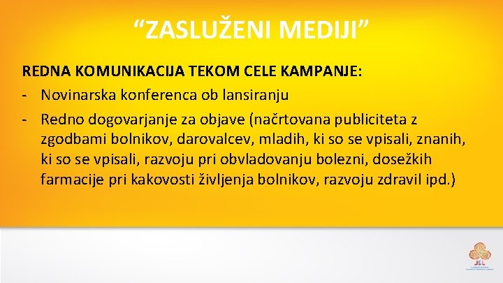 “ZASLUŽENI MEDIJI” REDNA KOMUNIKACIJA TEKOM CELE KAMPANJE: - Novinarska konferenca ob lansiranju - Redno