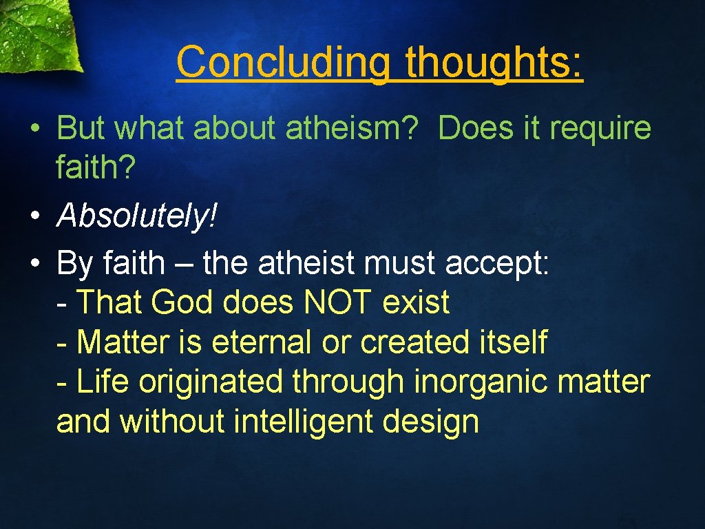 Concluding thoughts: • But what about atheism? Does it require faith? • Absolutely! •