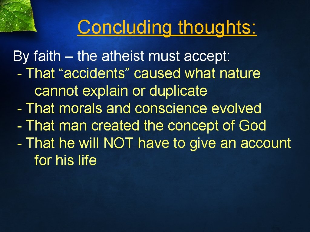 Concluding thoughts: By faith – the atheist must accept: - That “accidents” caused what