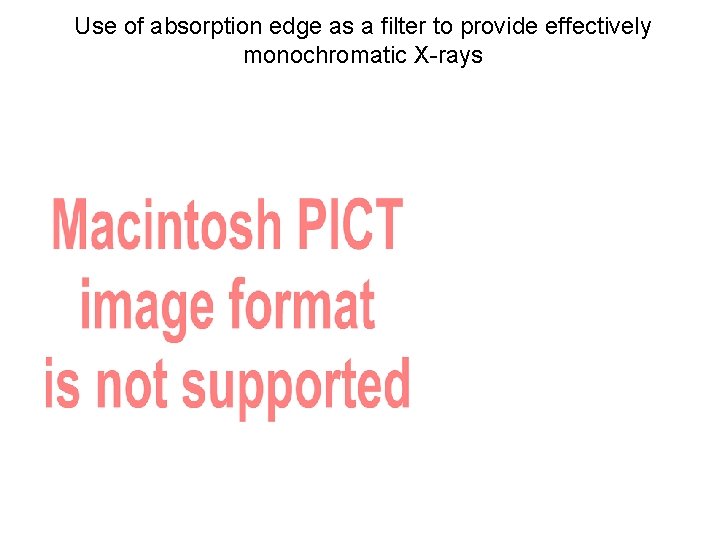 Use of absorption edge as a filter to provide effectively monochromatic X-rays 