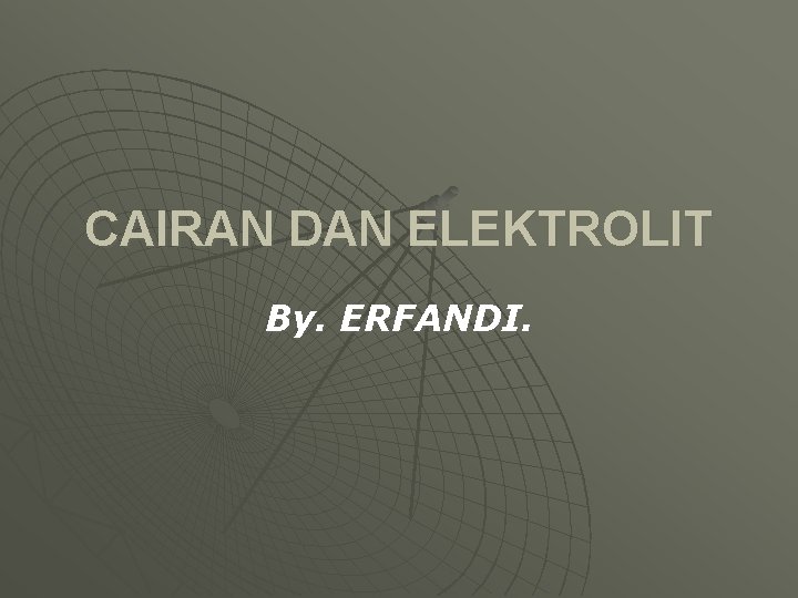 CAIRAN DAN ELEKTROLIT By. ERFANDI. 