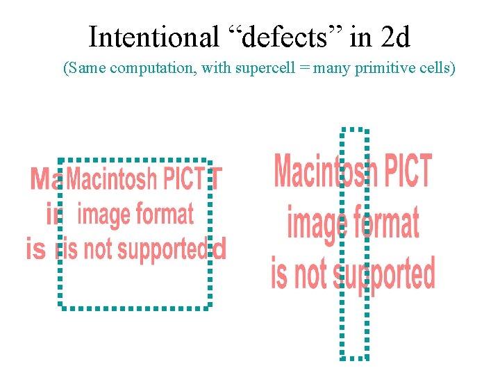 Intentional “defects” in 2 d (Same computation, with supercell = many primitive cells) 