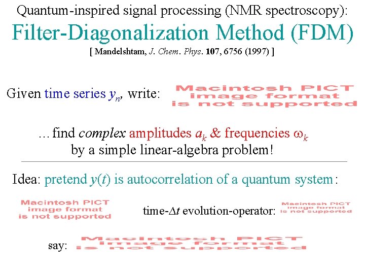 Quantum-inspired signal processing (NMR spectroscopy): Filter-Diagonalization Method (FDM) [ Mandelshtam, J. Chem. Phys. 107,