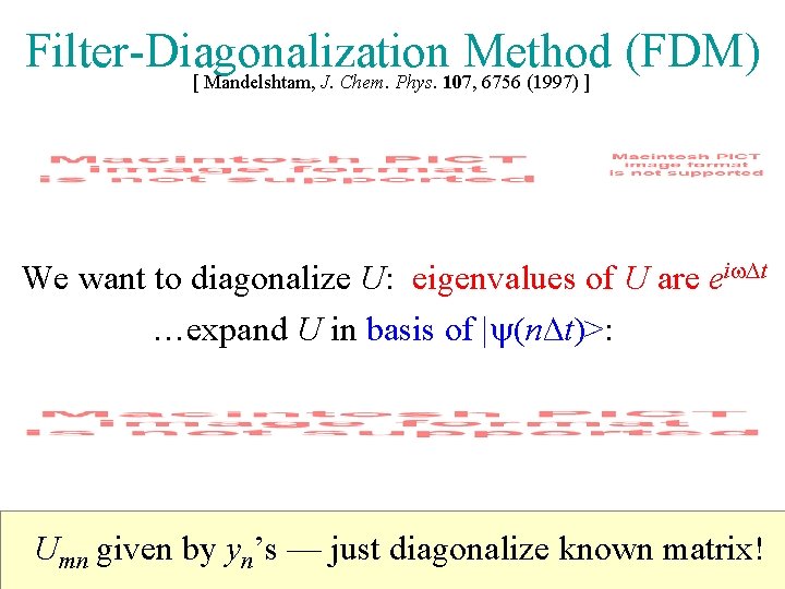 Filter-Diagonalization Method (FDM) [ Mandelshtam, J. Chem. Phys. 107, 6756 (1997) ] We want