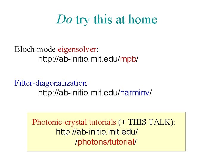 Do try this at home Bloch-mode eigensolver: http: //ab-initio. mit. edu/mpb/ Filter-diagonalization: http: //ab-initio.