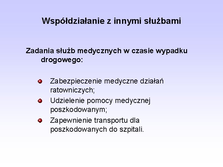 Współdziałanie z innymi służbami Zadania służb medycznych w czasie wypadku drogowego: Zabezpieczenie medyczne działań Współdziałanie z innymi służbami Zadania służb medycznych w czasie wypadku drogowego: Zabezpieczenie medyczne działań