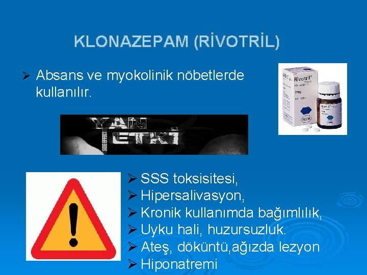 KLONAZEPAM (RİVOTRİL) Ø Absans ve myokolinik nöbetlerde kullanılır. Ø SSS toksisitesi, Ø Hipersalivasyon, Ø