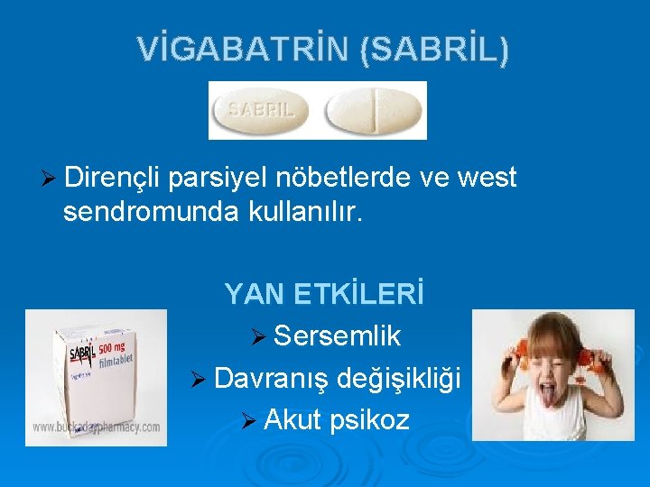 VİGABATRİN (SABRİL) Ø Dirençli parsiyel nöbetlerde ve west sendromunda kullanılır. YAN ETKİLERİ Ø Sersemlik