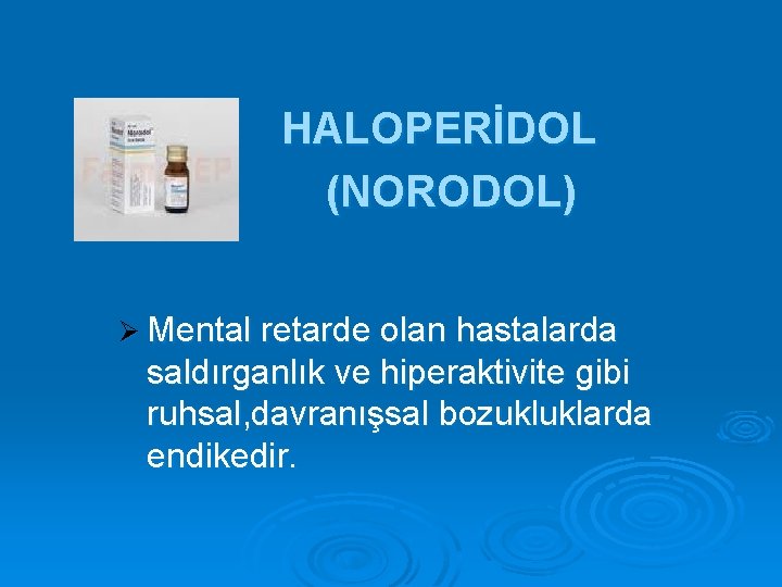 HALOPERİDOL (NORODOL) Ø Mental retarde olan hastalarda saldırganlık ve hiperaktivite gibi ruhsal, davranışsal bozukluklarda