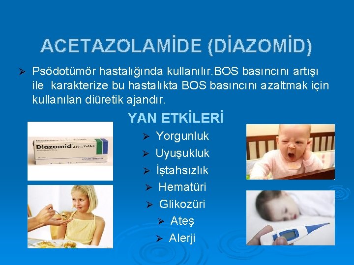 ACETAZOLAMİDE (DİAZOMİD) Ø Psödotümör hastalığında kullanılır. BOS basıncını artışı ile karakterize bu hastalıkta BOS