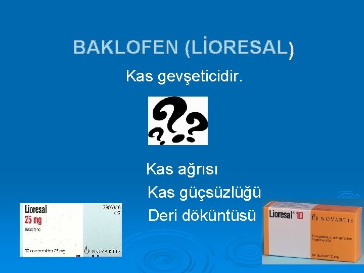 BAKLOFEN (LİORESAL Kas gevşeticidir. Kas ağrısı Kas güçsüzlüğü Deri döküntüsü 