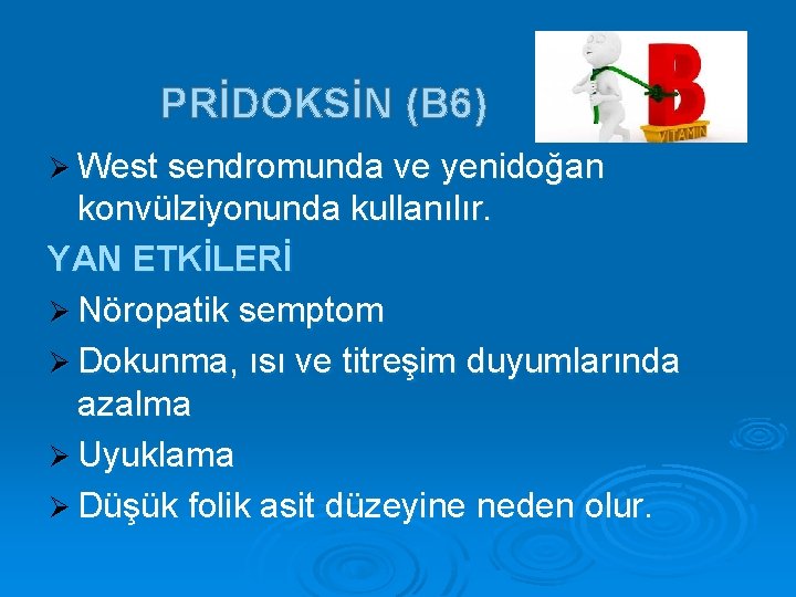 PRİDOKSİN (B 6) Ø West sendromunda ve yenidoğan konvülziyonunda kullanılır. YAN ETKİLERİ Ø Nöropatik