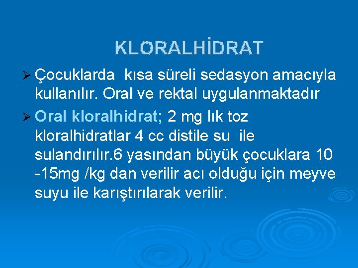KLORALHİDRAT Ø Çocuklarda kısa süreli sedasyon amacıyla kullanılır. Oral ve rektal uygulanmaktadır Ø Oral