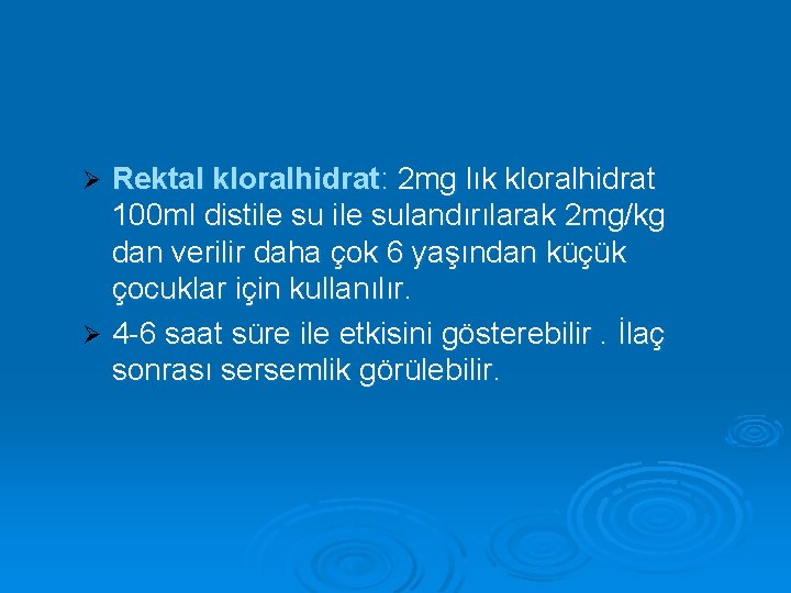 Rektal kloralhidrat: 2 mg lık kloralhidrat 100 ml distile sulandırılarak 2 mg/kg dan verilir