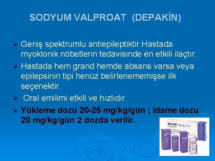 SODYUM VALPROAT (DEPAKİN) Geniş spektrumlu antiepileptiktir. Hastada myoklonik nöbetlerin tedavisinde en etkili ilaçtır. Ø